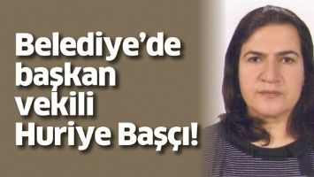 BELEDİYE&rsquo;DE BAŞKAN VEKİLİ HURİYE BAŞ&Ccedil;I