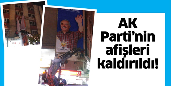 AK PARTİ&rsquo;NİN AFİŞLERİ KALDIRILDI