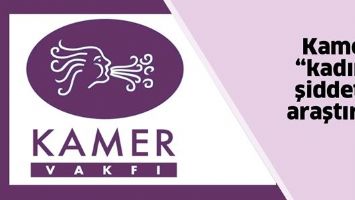 KAMER, &ldquo;KADINA ŞİDDET&rdquo;İ ARAŞTIRDI