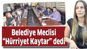 BELEDİYE MECLİSİ &ldquo;H&Uuml;RRİYET KAYTAR&rdquo; DEDİ
