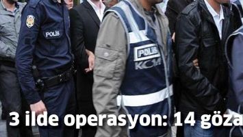 3 İLDE OPERASYON: 14 G&Ouml;ZALTI