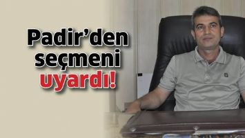 MUHTAR PADİR&rsquo;DEN SE&Ccedil;MENE UYARI!
