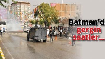 BATMAN&rsquo;DA GERGİN SAATLER&hellip;