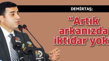 &ldquo;ARTIK ARKANIZDA İKTİDAR YOK&rdquo;