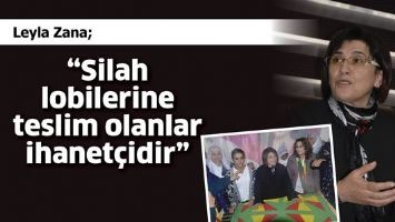 ZANA &ldquo;SİLAH LOBİLERİNE TESLİM OLANLAR İHANET&Ccedil;İDİR&rdquo;