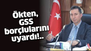 &Ouml;KTEN, GSS BOR&Ccedil;LULARINI UYARDI!