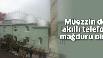 M&Uuml;EZZİN DE AKILLI TELEFON MAĞDURU OLDU