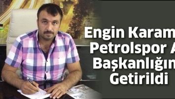 ENGİN KARAMAN PETROLSPOR AS BAŞKANLIĞINA GETİRİLDİ