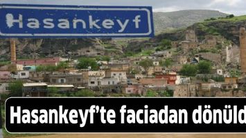 HASANKEYF&rsquo;TE FACİADAN D&Ouml;N&Uuml;LD&Uuml;!