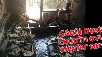 G&Ouml;N&Uuml;L DOSTU EMİN&rsquo;İN EVİNİ ALEVLER SARDI