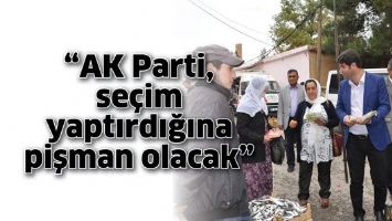 &ldquo;AK PARTİ, SE&Ccedil;İM YAPTIRDIĞINA PİŞMAN OLACAK&rdquo;