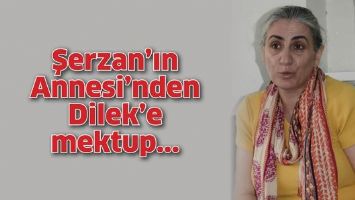ŞERZAN&rsquo;IN ANNESİ&rsquo;NDEN DİLEK&rsquo;E MEKTUP
