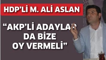 &ldquo;AKP&rsquo;Lİ ADAYLAR DA BİZE OY VERMELİ&rdquo;