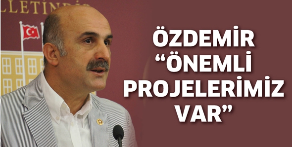 &Ouml;ZDEMİR &ldquo;&Ouml;NEMLİ PROJELERİMİZ VAR&rdquo;