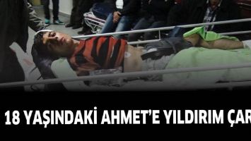 18 YAŞINDAKİ AHMET&rsquo;E YILDIRIM &Ccedil;ARPTI