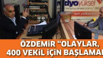 &Ouml;ZDEMİR &ldquo;OLAYLAR, 400 VEKİL İ&Ccedil;İN BAŞLAMADI&rdquo;