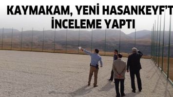 KAYMAKAM, YENİ HASANKEYF&rsquo;TE İNCELEME YAPTI