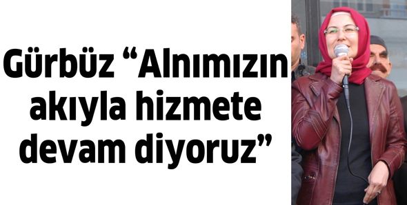 G&Uuml;RB&Uuml;Z &ldquo;ALNIMIZIN AKIYLA HİZMETE DEVAM DİYORUZ&rdquo;