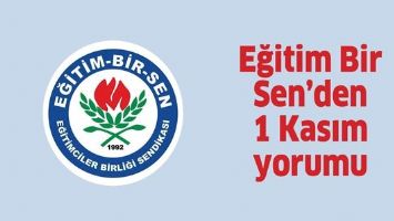EĞİTİM BİR SEN&rsquo;DEN 1 KASIM YORUMU