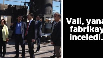 VALİ, YANAN FABRİKAYI İNCELEDİ