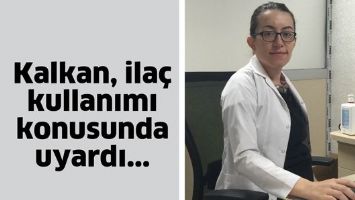 KALKAN, İLA&Ccedil; KULLANIMI KONUSUNDA UYARDI
