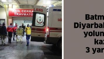 BATMAN-DİYARBAKIR YOLUNDA KAZA: 3 YARALI