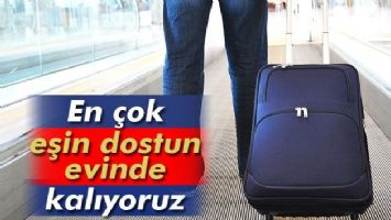 En &ccedil;ok 'arkadaş, akraba evinde' kalıyoruz