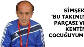 ŞİMŞEK, "BU TAKIMIN PAR&Ccedil;ASI VE KENTİN &Ccedil;OCUĞUYUM"