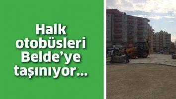 HALK OTOB&Uuml;SLERİ BELDE&rsquo;YE TAŞINIYOR