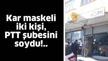 KAR MASKELİ İKİ KİŞİ, PTT ŞUBESİNİ SOYDU