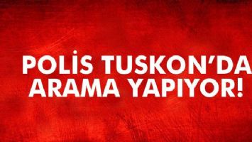 TUSKON'a bağlı binalarda arama yapılıyor