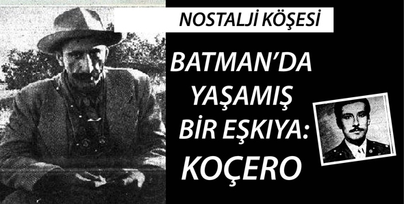 BATMAN&rsquo;DA YAŞAMIŞ BİR EŞKIYA: KO&Ccedil;ERO
