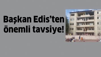 BAŞKAN EDİS&rsquo;TEN &Ouml;NEMLİ TAVSİYE!