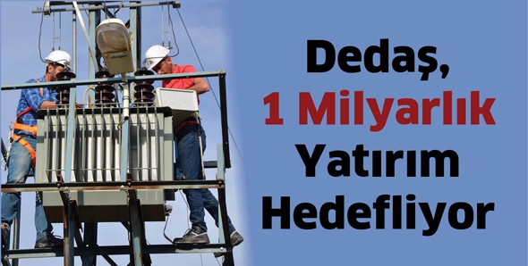 DEDAŞ, 1 MİLYARLIK YATIRIM HEDEFLİYOR