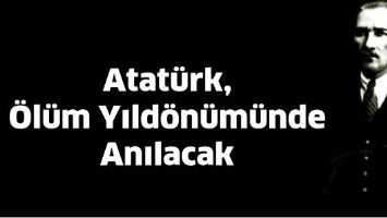 ATAT&Uuml;RK, &Ouml;L&Uuml;M YILD&Ouml;N&Uuml;M&Uuml;NDE ANILACAK