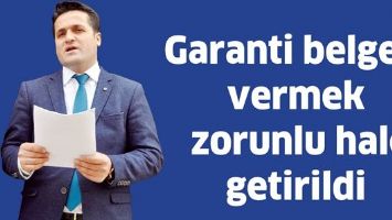 GARANTİ BELGESİ VERMEK ZORUNLU HALE GETİRİLDİ