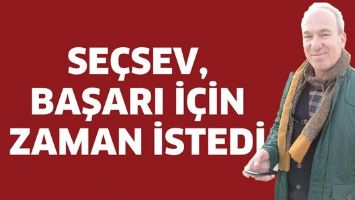 SE&Ccedil;SEV, BAŞARI İ&Ccedil;İN ZAMAN İSTEDİ