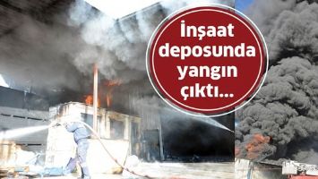 İNŞAAT DEPOSUNDA YANGIN &Ccedil;IKTI