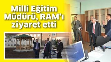 MİLLİ EĞİTİM M&Uuml;D&Uuml;R&Uuml;, RAM&rsquo;I ZİYARET ETTİ
