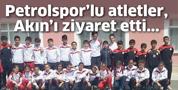 PETROLSPOR&rsquo;LU ATLETLER, AKIN&rsquo;I ZİYARET ETTİ