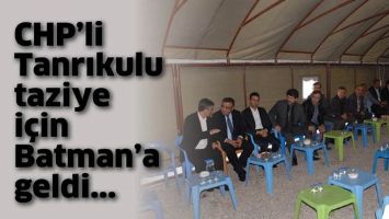 CHP&rsquo;Lİ TANRIKULU TAZİYE İ&Ccedil;İN BATMAN&rsquo;A GELDİ