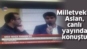 MİLLETVEKİLİ ASLAN, CANLI YAYINDA KONUŞTU