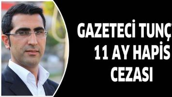 GAZETECİ TUN&Ccedil;&rsquo;A 11 AY HAPİS CEZASI