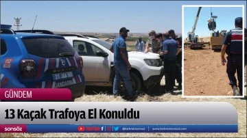 13 Ka&ccedil;ak trafoya el konuldu