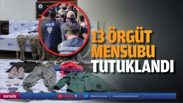 13 &ouml;rg&uuml;t mensubu tutuklandı
