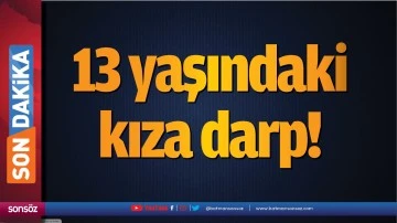 13 yaşındaki kıza darp!
