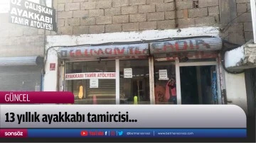 13 yıllık ayakkabı tamircisi...