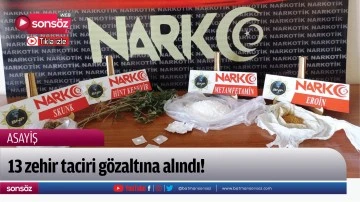 13 zehir taciri g&ouml;zaltına alındı!