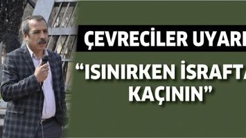&Ccedil;EVRECİLER UYARDI &ldquo;ISINIRKEN İSRAFTAN KA&Ccedil;ININ&rdquo;