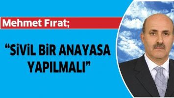 FIRAT &ldquo;SİVİL BİR ANAYASA YAPILMALI&rdquo;